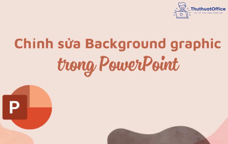 Chỉnh sửa background graphic trong PowerPoint làm sao cho đẹp? 1 chỉnh sửa background graphic trong PowerPoint